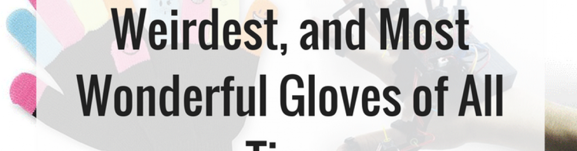 25 of the Wildest, Weirdest, and Most Wonderful Gloves of All Time