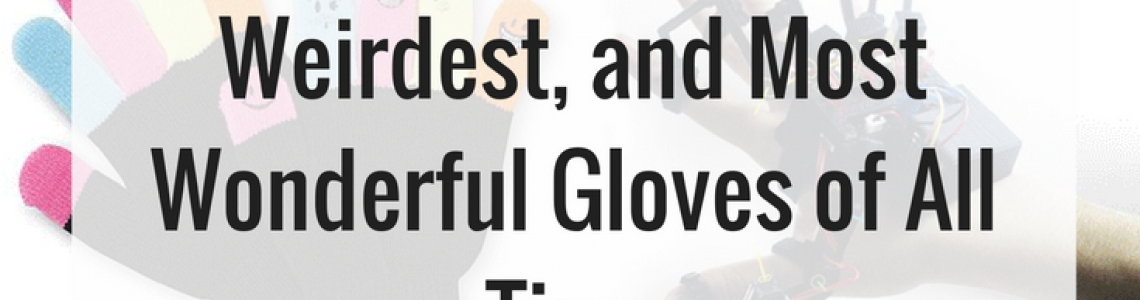 25 of the Wildest, Weirdest, and Most Wonderful Gloves of All Time 25 of the Wildest, Weirdest, and Most Wonderful Gloves of All Time