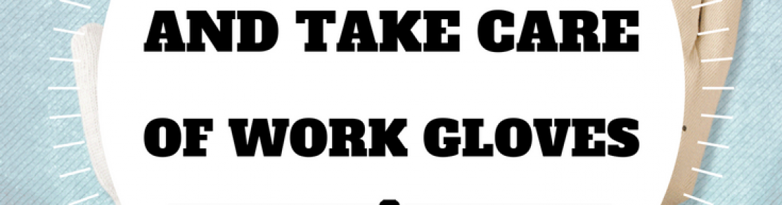 How to Clean and Take Care of Work Gloves How to Clean and Take Care of Work Gloves